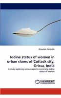 Iodine status of women in urban slums of Cuttack city, Orissa, India