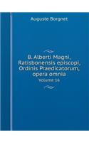 B. Alberti Magni Ratisbonensis episcopi, Ordinis Praedicatorum, opera omnia Volume 16