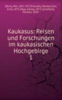 Kaukasus: Reisen und Forschungen im kaukasischen Hochgebirge