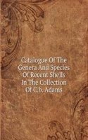Catalogue Of The Genera And Species Of Recent Shells In The Collection Of C.b. Adams