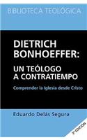 Dietrich Bonhoeffer: Un Teologo a Contratiempo
