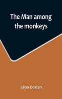The man among the monkeys; or, Ninety days in apeland; To which are added: The philosopher and his monkeys, The professor and the crocodile, and other strange stories of men and animals