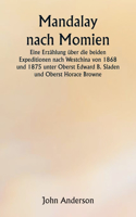 Mandalay nach Momien Eine Erzählung über die beiden Expeditionen nach Westchina von 1868 und 1875 unter Oberst Edward B. Sladen und Oberst Horace Browne