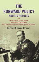 The Forward Policy And its Results: Or Thirty-Five Years' Work Amongst the Tribes on Our North-Western Frontier of India [Hardcover]