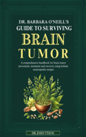 Dr. Barbara O'Neill's Guide to Surviving Brain Tumor: A Comprehensive Handbook For Brain Tumor Prevention, Treatment And Recovery Using Holistic Naturopathic Recipes