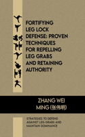 Fortifying Leg Lock Defense: Proven Techniques for Repelling Leg Grabs and Retaining Authority: Strategies to Defend Against Leg Grabs and Maintain Dominance(43 Infinite Echoes of Warrior's Resolve: Navigating the Vast Tapestry of 50 Martial Arts and Self-Defen)