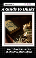 Guide to Dhikr: The Islamic Practice of Mindful Meditation