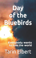 Day of the Bluebirds: Everybody wants to rule the world