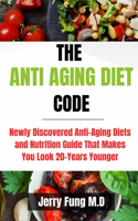 Anti-Aging Diet Code: Newly Discovered Anti-Aging Diets and Nutrition Guide That Makes You Look 20-Years Younger