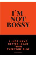 I´M NOT BOSSY / I Have Just Better Ideas Than Everyone Else