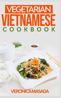 Vegetarian Vietnamese cookbook: 100 illustrated vegetarian recipes from Vietnam and other countries, step by step instructions to cook mouth-watering Vietnamese and Non Vietnamese 