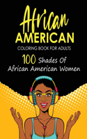 African American Coloring Book For Adults: 100 Shades Of African American Women (Black Girl's Coloring Book)