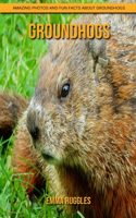 Groundhogs: Amazing Photos and Fun Facts about Groundhogs