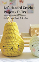 Left Handed Crochet Projects To Try: Detail Guideline and Tutorial For Left Hand People To Crochet: Crochet for Beginners