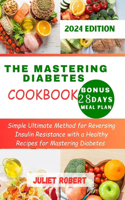 The Mastering Diabetes Cookbook: Simple Ultimate Method for Reversing Insulin Resistance with a Healthy Recipes for Mastering Diabetes