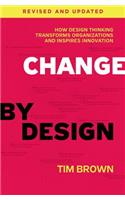 Change by Design, Revised and Updated: How Design Thinking Transforms Organizations and Inspires Innovation