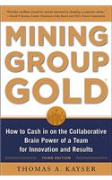 Mining Group Gold, Third Edition: How to Cash in on the Collaborative Brain Power of a Team for Innovation and Results