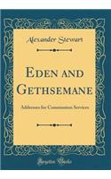 Eden and Gethsemane: Addresses for Communion Services (Classic Reprint)