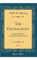 The Genealogist, Vol. 9: A Quarterly Magazine of Genealogical, Antiquarian, Topographical, and Heraldic Research (Classic Reprint)