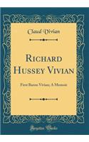 Richard Hussey Vivian: First Baron Vivian; A Memoir (Classic Reprint)