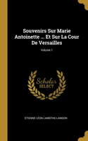 Souvenirs Sur Marie Antoinette ... Et Sur La Cour De Versailles; Volume 1