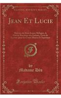 Jean Et Lucie: Histoire de Deux Jeunes Réfugiés, La Guerre Racontée Aux Enfants, Livre de Lecture Pour Les Cours Moyen Et Supérieur (Classic Reprint)