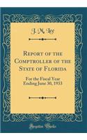 Report of the Comptroller of the State of Florida: For the Fiscal Year Ending June 30, 1933 (Classic Reprint)