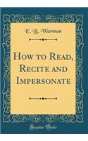 How to Read, Recite and Impersonate (Classic Reprint)