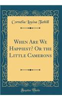 When Are We Happiest? or the Little Camerons (Classic Reprint)