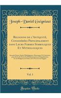 Religions de l'AntiquitÃ©, ConsidÃ©rÃ©es Principalement Dans Leurs Formes Symboliques Et Mythologiques, Vol. 1: Seconde Partie, Ã?tudes Philologiques, Historiques Et LittÃ©raires, Pour Servir de Notes Et d'Ã?claircissemens Ã? l'Introduction, Et Aux: Seconde Partie, Ã?tudes Philologiques, Historiques Et LittÃ©raires, Pour Servir de Notes Et d'Ã?claircissemens Ã? l'Introduction, Et Aux Reli