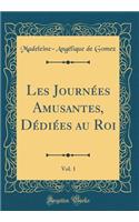 Les Journï¿½es Amusantes, Dï¿½diï¿½es Au Roi, Vol. 1 (Classic Reprint)