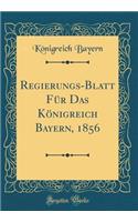 Regierungs-Blatt Für Das Königreich Bayern, 1856 (Classic Reprint)