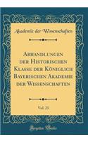 Abhandlungen der Historischen Klasse der Königlich Bayerischen Akademie der Wissenschaften, Vol. 23 (Classic Reprint)
