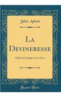 La Devineresse: OpÃ©ra-Comique En Un Acte (Classic Reprint)