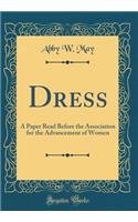 Dress: A Paper Read Before the Association for the Advancement of Women (Classic Reprint)