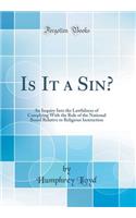 Is It a Sin?: An Inquiry Into the Lawfulness of Complying with the Rule of the National Board Relative to Religious Instruction (Classic Reprint)