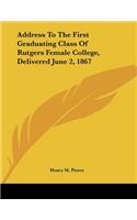 Address To The First Graduating Class Of Rutgers Female College, Delivered June 2, 1867