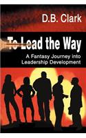To Lead the Way: A Fantasy Journey Into Leadership Development(English)