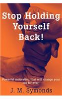 Stop Holding Yourself Back!