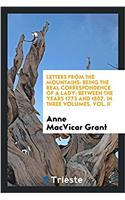 Letters from the mountains: being the real correspondence of a lady; between the years 1773 and 1807. In three volumes. Vol. II