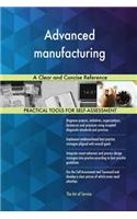 Advanced manufacturing A Clear and Concise Reference