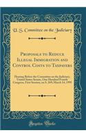 Proposals to Reduce Illegal Immigration and Control Costs to Taxpayers: Hearing Before the Committee on the Judiciary, United States Senate, One Hundred Fourth Congress, First Session, on S. 269; March 14, 1995 (Classic Reprint)