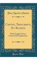 Captivi, Trinummus, Et Rudens: With English Notes, Critical and Explanatory (Classic Reprint)