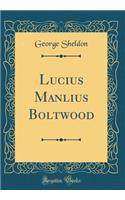Lucius Manlius Boltwood (Classic Reprint)
