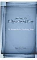 Levinas's Philosophy of Time: Gift, Responsibility, Diachrony, Hope