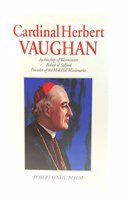 Cardinal Herbert Vaughan: Archbishop of Westminster/Bishop of Salford/Founder of Mill Hill Missionaries