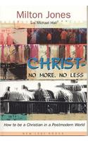 Christ--No More, No Less: How to Be a Christian in a Postmodern World