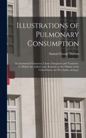 Illustrations of Pulmonary Consumption; Its Anatomical Characters, Causes, Symptoms and Treatment. To Which Are Added, Some Remarks on the Climate of the United States, the West Indies, &c