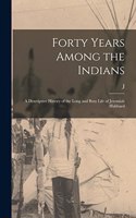 Forty Years Among the Indians