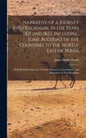 Narrative of a Journey Into Khorasan, in the Years 1821 and 1822. Including Some Account of the Countries to the North-east of Persia; With Remarks Upon the National Character, Government, and Resources of That Kingdom